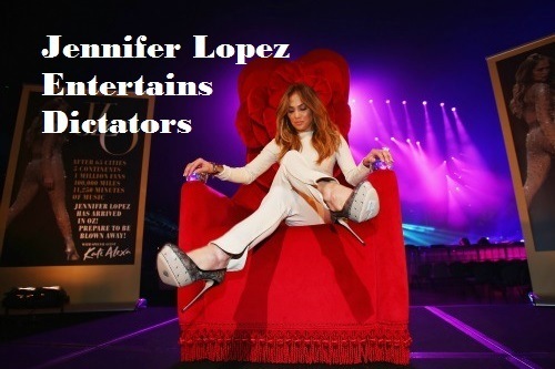 Jennifer Lopez Entertaining Dictatorships